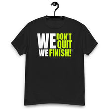 WE DON'T QUIT WE FINISH! unisex t-shirt