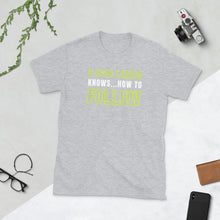 A Good Leader Knows...How To Follow Short-Sleeve Unisex T-Shirt